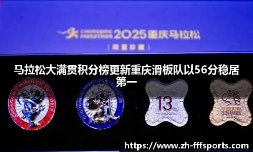 马拉松大满贯积分榜更新重庆滑板队以56分稳居第一